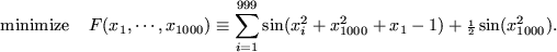 \begin{displaymath}
{\rm minimize} \;\;\;\;F(x_1,\cdots,x_{1000})
\equiv \sum_{i...
...0}^2 + x_1 - 1)
+ {\scriptstyle \frac{1}{2}}\sin(x_{1000}^2).
\end{displaymath}