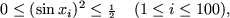 \begin{displaymath}
0 \leq (\sin x_i)^2 \leq {\scriptstyle \frac{1}{2}}\;\;\;\;(1 \leq i \leq 100),
\end{displaymath}