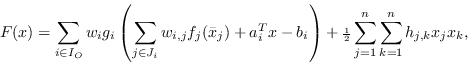 \begin{displaymath}
F( x )
= \sum_{i \in I_O}w_i g_i \left (
\sum_{j \in J_i} w_{i,j...
...le \frac{1}{2}}\sum_{j=1}^n \sum_{k=1}^n h_{j,k} x_j x_k ,
\;
\end{displaymath}